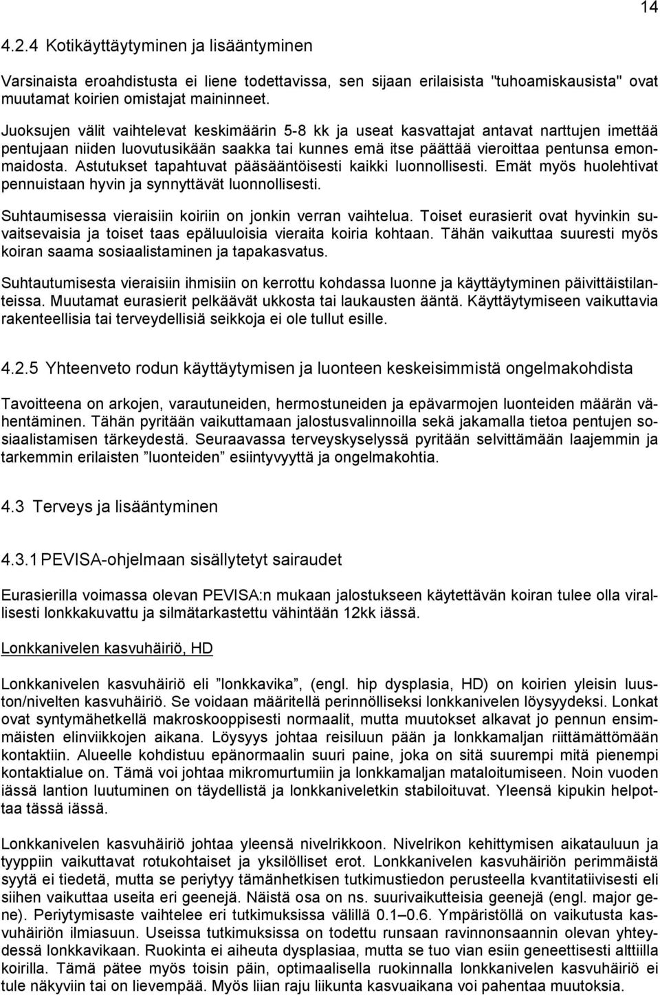 Astutukset tapahtuvat pääsääntöisesti kaikki luonnollisesti. Emät myös huolehtivat pennuistaan hyvin ja synnyttävät luonnollisesti. Suhtaumisessa vieraisiin koiriin on jonkin verran vaihtelua.