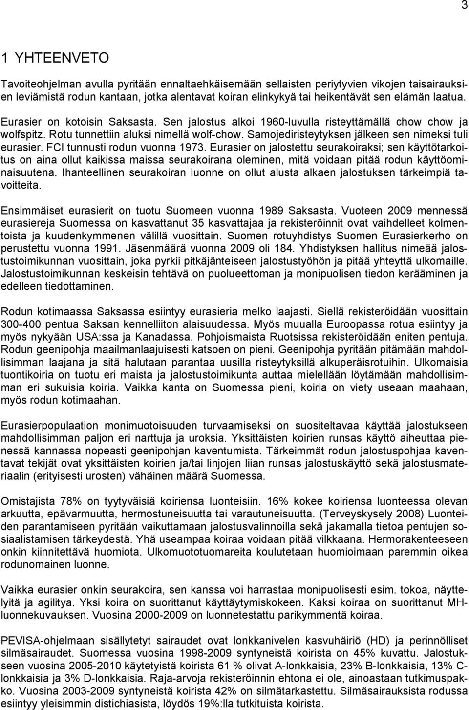 Samojediristeytyksen jälkeen sen nimeksi tuli eurasier. FCI tunnusti rodun vuonna 1973.