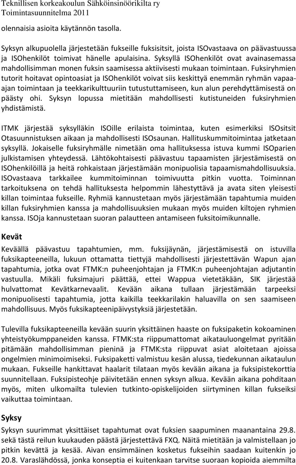 Fuksiryhmien tutorit hoitavat opintoasiat ja ISOhenkilöt voivat siis keskittyä enemmän ryhmän vapaaajan toimintaan ja teekkarikulttuuriin tutustuttamiseen, kun alun perehdyttämisestä on päästy ohi.