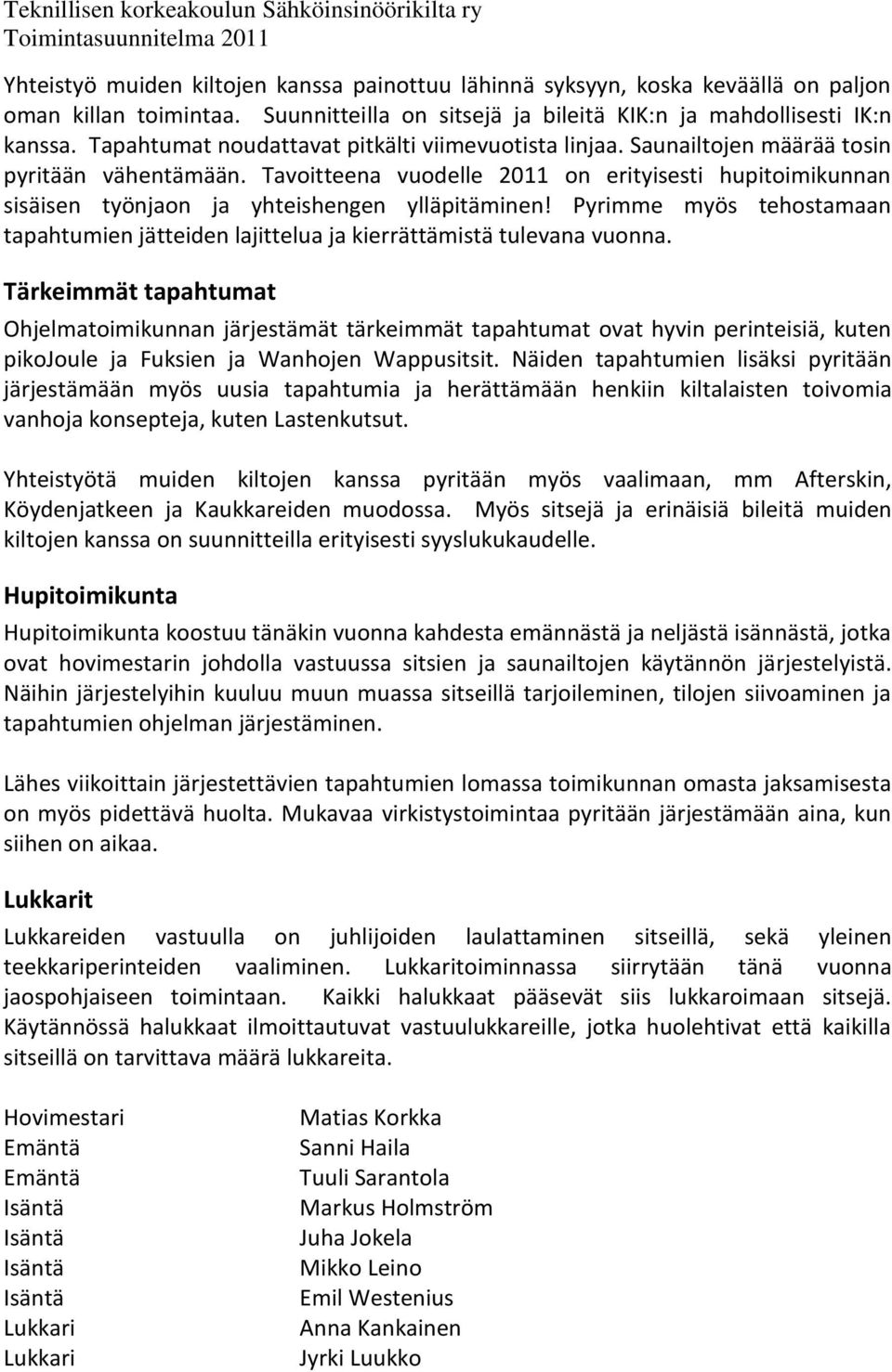 Tavoitteena vuodelle 2011 on erityisesti hupitoimikunnan sisäisen työnjaon ja yhteishengen ylläpitäminen! Pyrimme myös tehostamaan tapahtumien jätteiden lajittelua ja kierrättämistä tulevana vuonna.