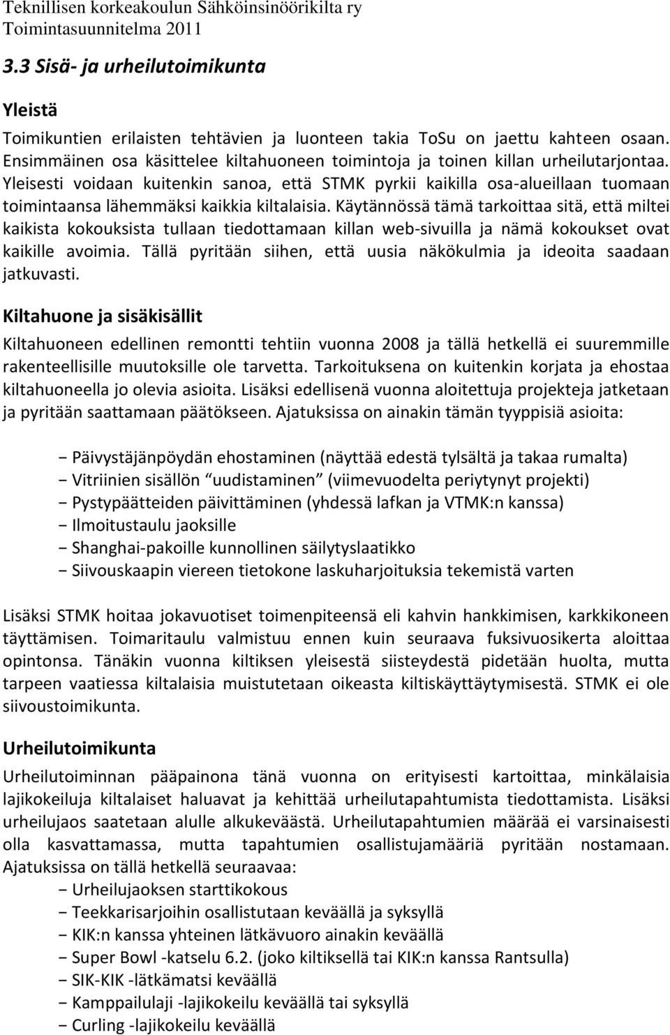 Yleisesti voidaan kuitenkin sanoa, että STMK pyrkii kaikilla osa-alueillaan tuomaan toimintaansa lähemmäksi kaikkia kiltalaisia.