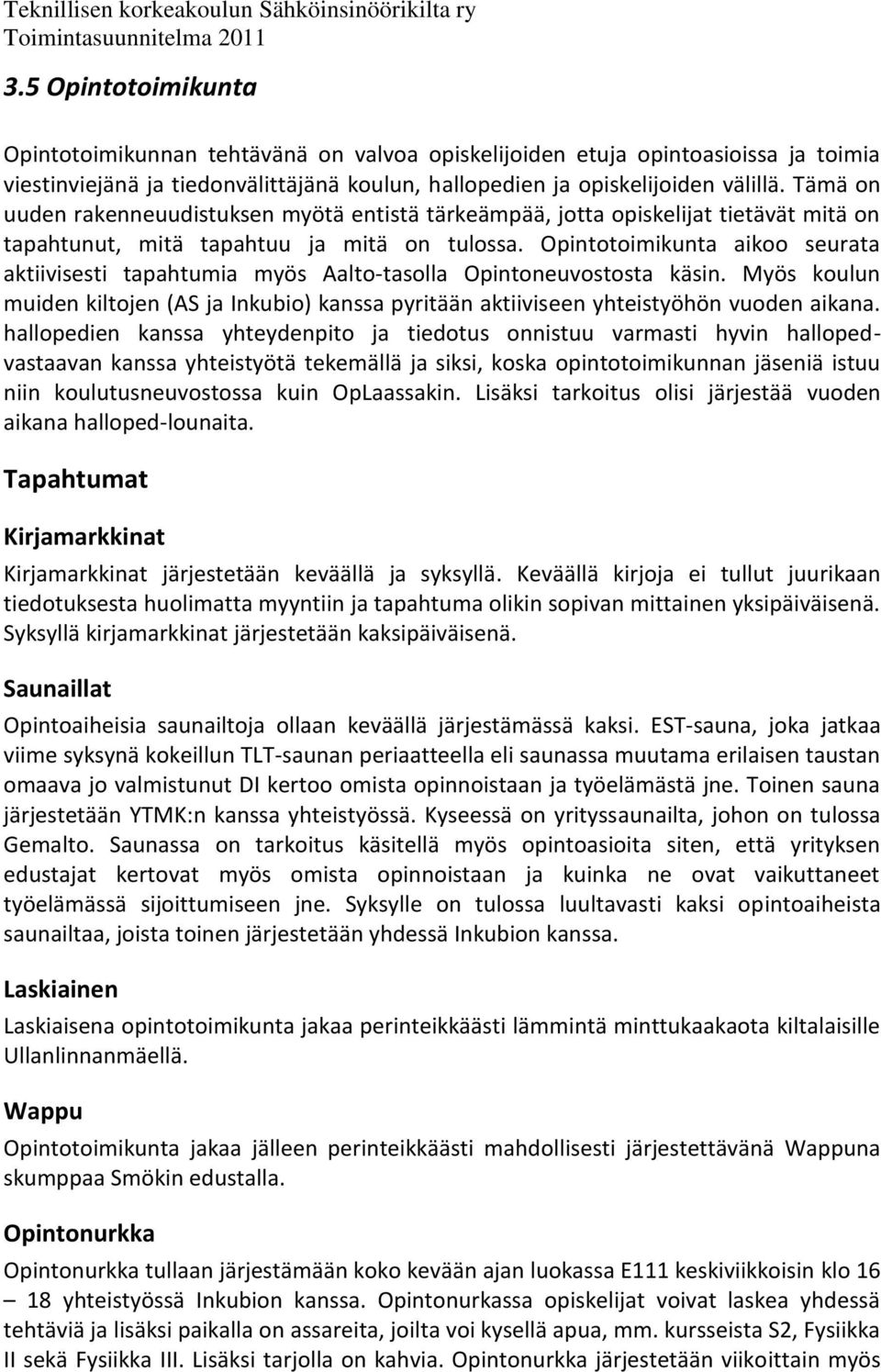 Opintotoimikunta aikoo seurata aktiivisesti tapahtumia myös Aalto-tasolla Opintoneuvostosta käsin. Myös koulun muiden kiltojen (AS ja Inkubio) kanssa pyritään aktiiviseen yhteistyöhön vuoden aikana.