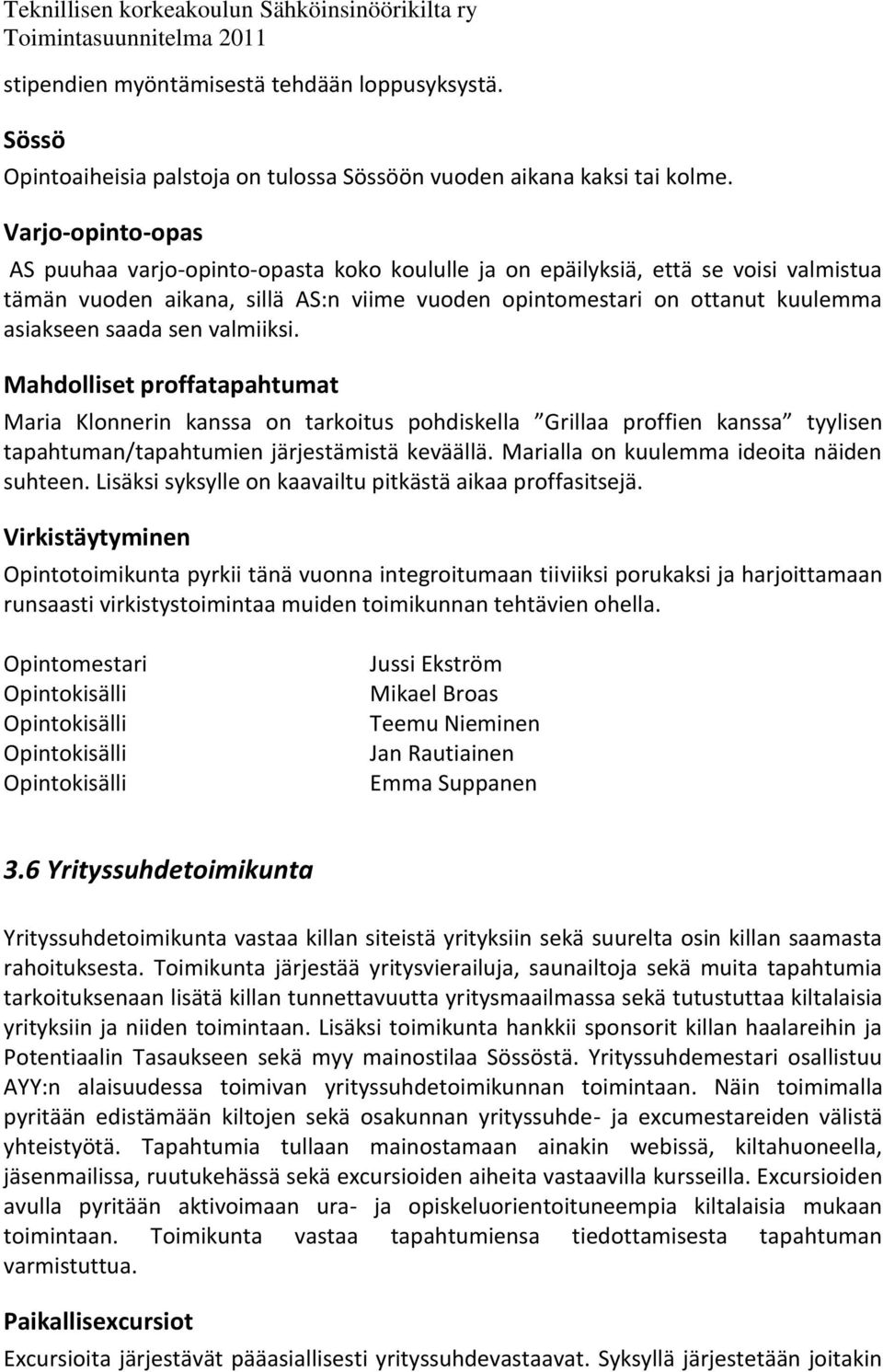 sen valmiiksi. Mahdolliset proffatapahtumat Maria Klonnerin kanssa on tarkoitus pohdiskella Grillaa proffien kanssa tyylisen tapahtuman/tapahtumien järjestämistä keväällä.