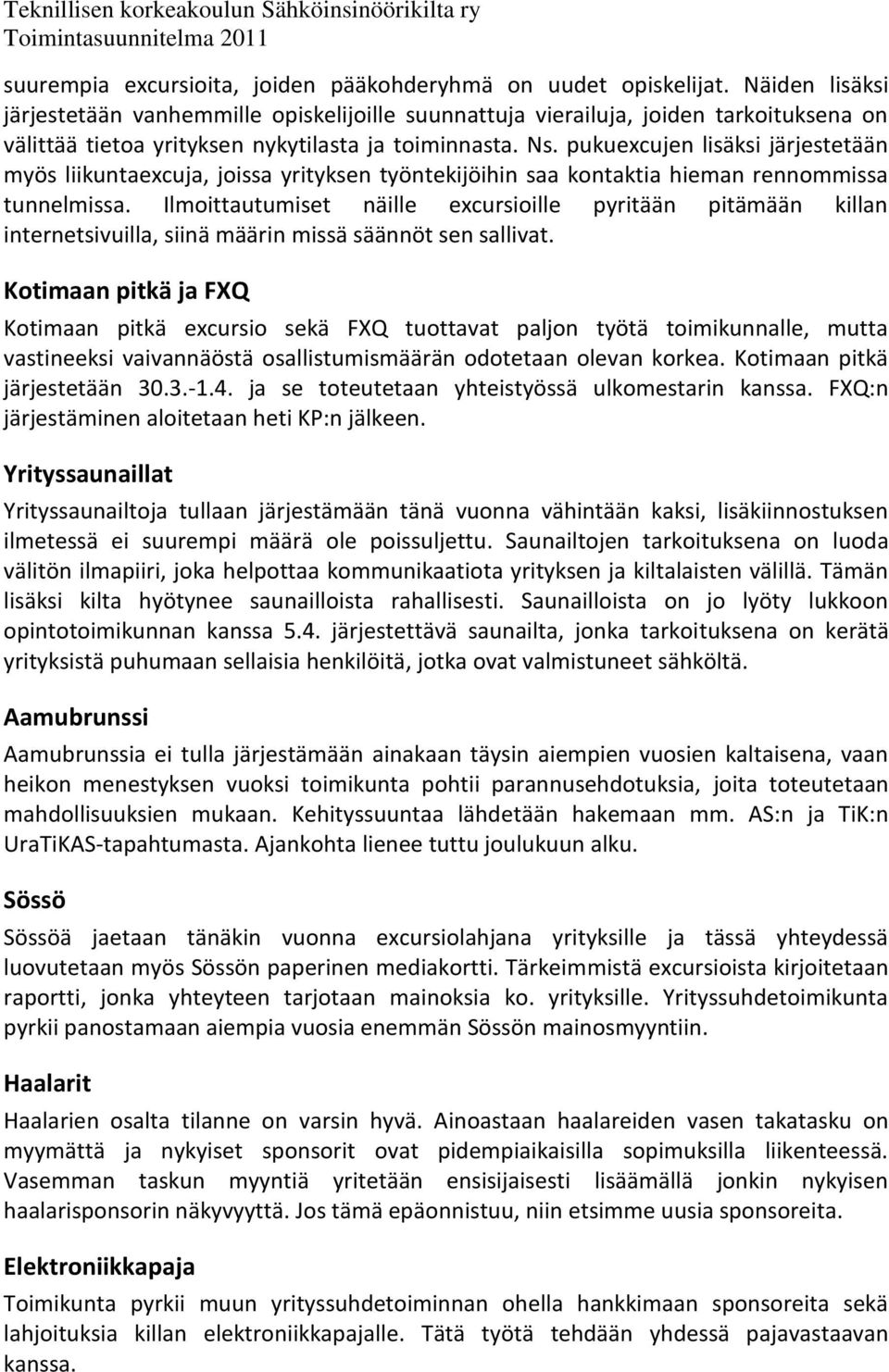 pukuexcujen lisäksi järjestetään myös liikuntaexcuja, joissa yrityksen työntekijöihin saa kontaktia hieman rennommissa tunnelmissa.