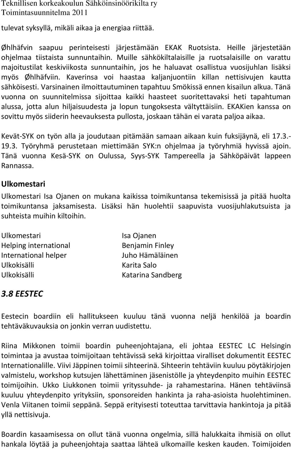 Kaverinsa voi haastaa kaljanjuontiin killan nettisivujen kautta sähköisesti. Varsinainen ilmoittautuminen tapahtuu Smökissä ennen kisailun alkua.