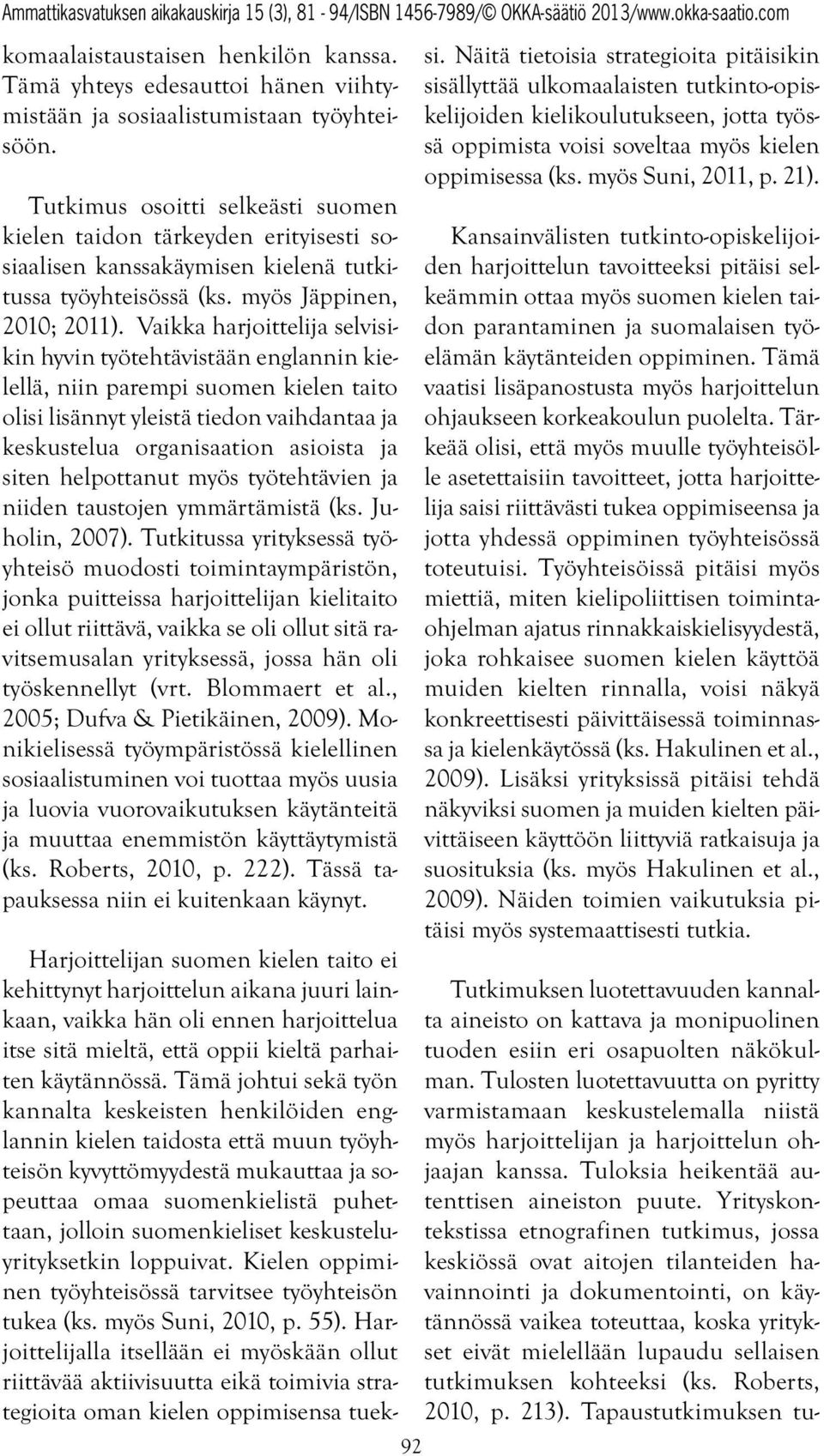 Vaikka harjoittelija selvisikin hyvin työtehtävistään englannin kielellä, niin parempi suomen kielen taito olisi lisännyt yleistä tiedon vaihdantaa ja keskustelua organisaation asioista ja siten