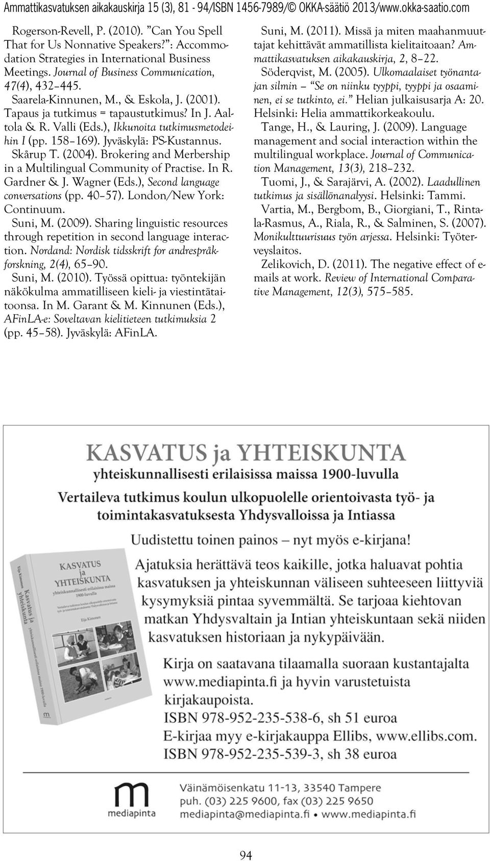 (2004). Brokering and Merbership in a Multilingual Community of Practise. In R. Gardner & J. Wagner (Eds.), Second language conversations (pp. 40 57). London/New York: Continuum. Suni, M. (2009).