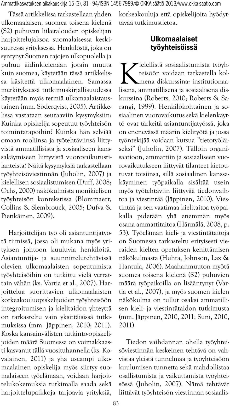 Samassa merkityksessä tutkimuskirjallisuudessa käytetään myös termiä ulkomaalaistaustainen (mm. Söderqvist, 2005).