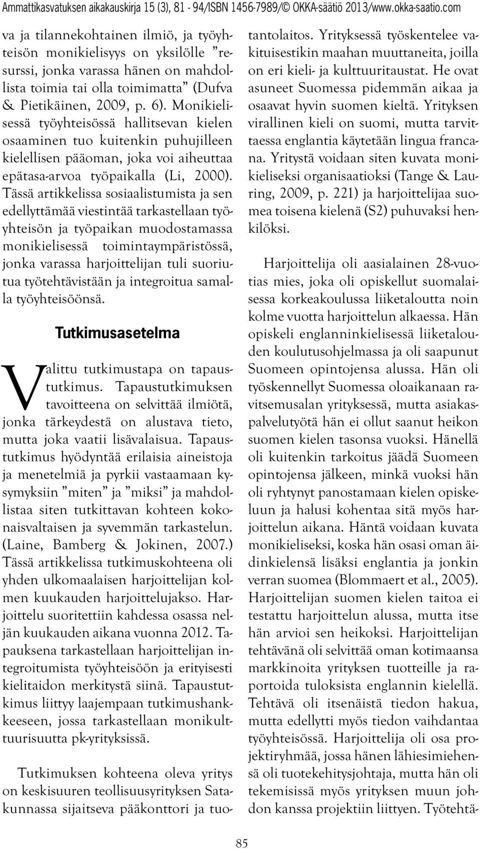 Tässä artikkelissa sosiaalistumista ja sen edellyttämää viestintää tarkastellaan työyhteisön ja työpaikan muodostamassa monikielisessä toimintaympäristössä, jonka varassa harjoittelijan tuli