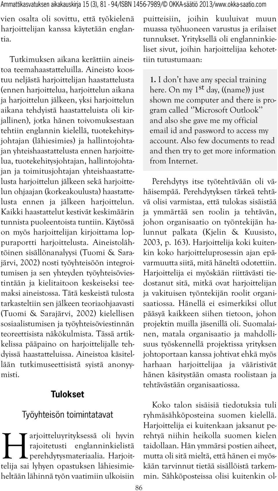 hänen toivomuksestaan tehtiin englannin kielellä, tuotekehitysjohtajan (lähiesimies) ja hallintojohtajan yhteishaastattelusta ennen harjoittelua, tuotekehitysjohtajan, hallintojohtajan ja