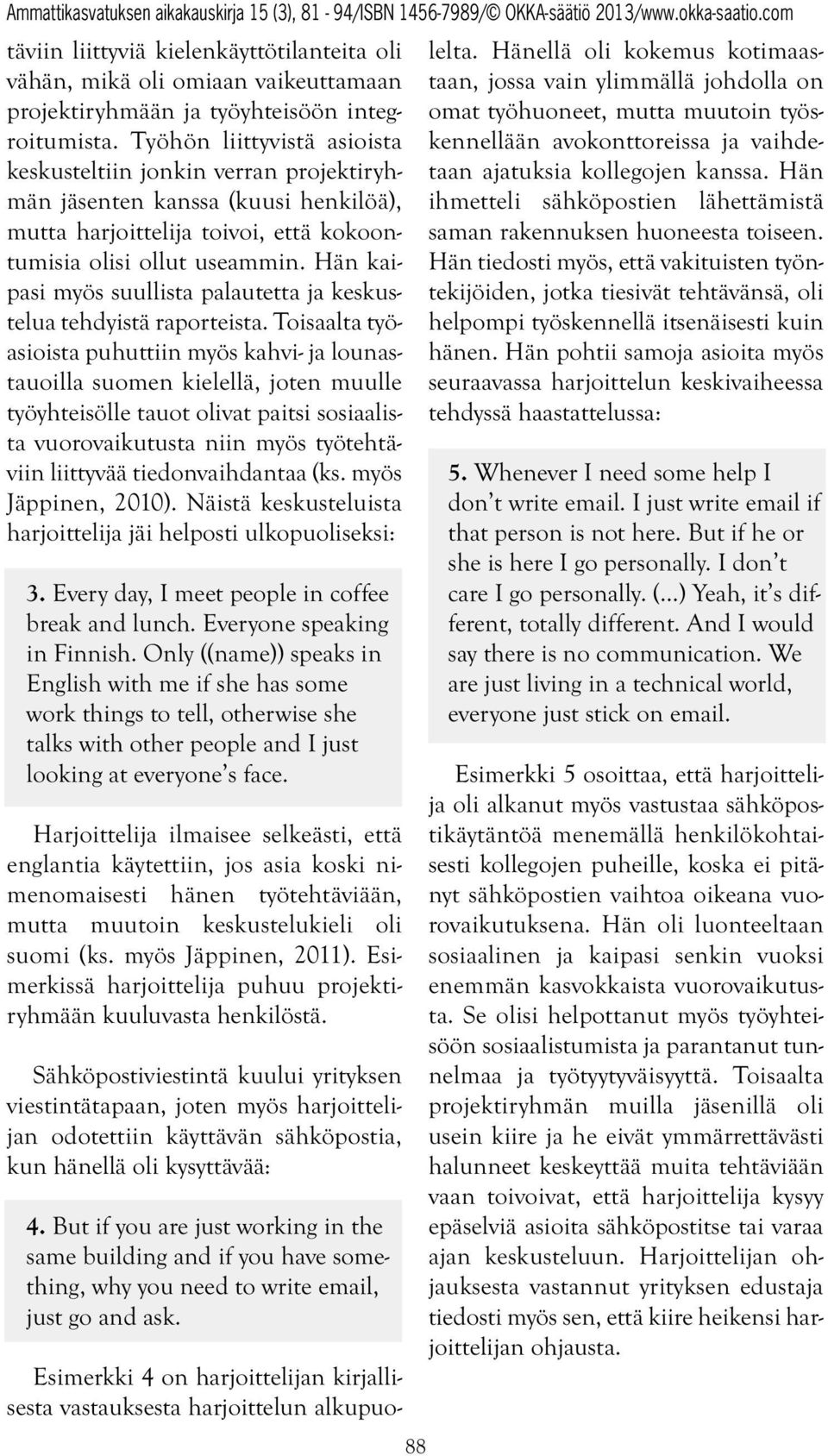Hän kaipasi myös suullista palautetta ja keskustelua tehdyistä raporteista.