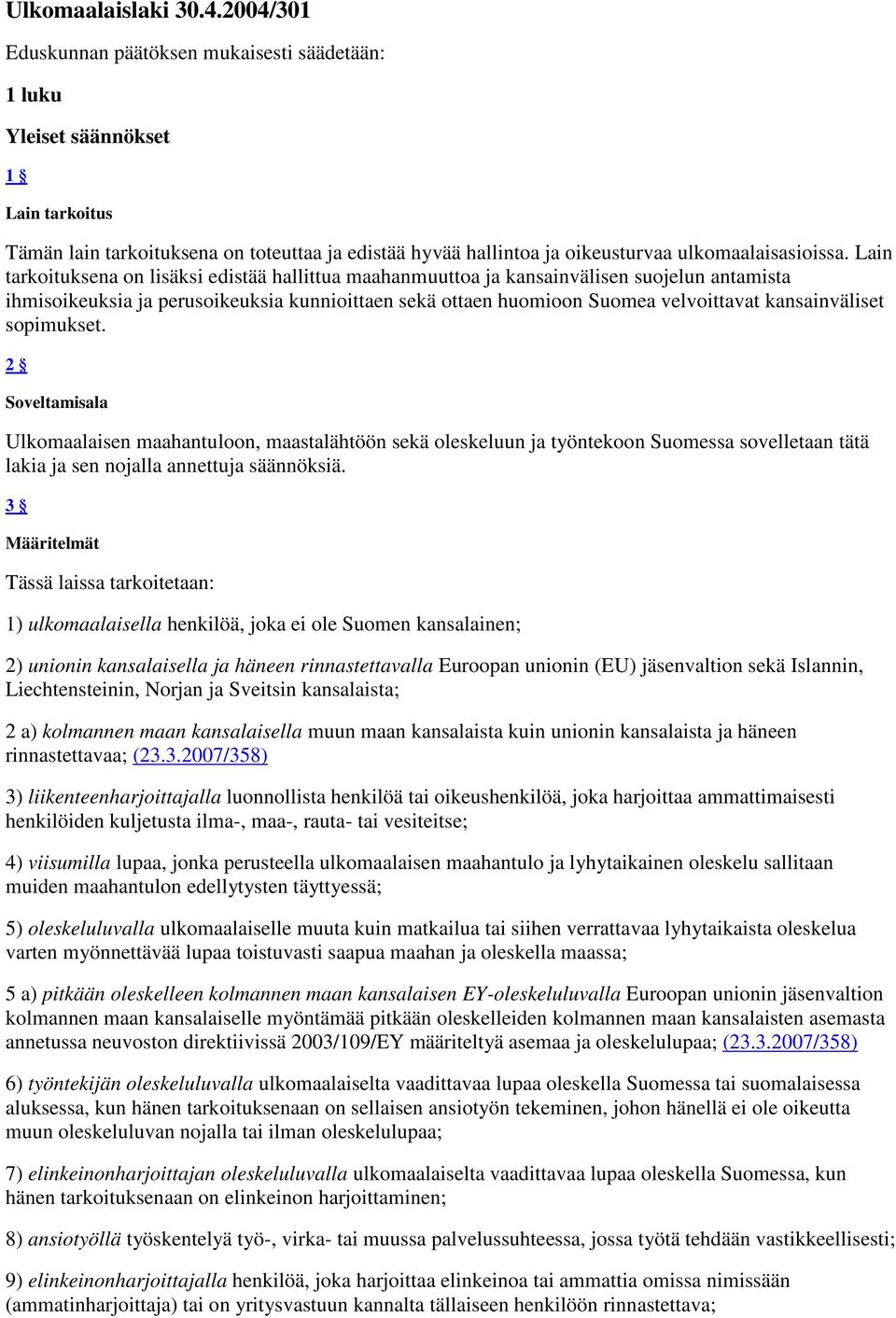 Lain tarkoituksena on lisäksi edistää hallittua maahanmuuttoa ja kansainvälisen suojelun antamista ihmisoikeuksia ja perusoikeuksia kunnioittaen sekä ottaen huomioon Suomea velvoittavat