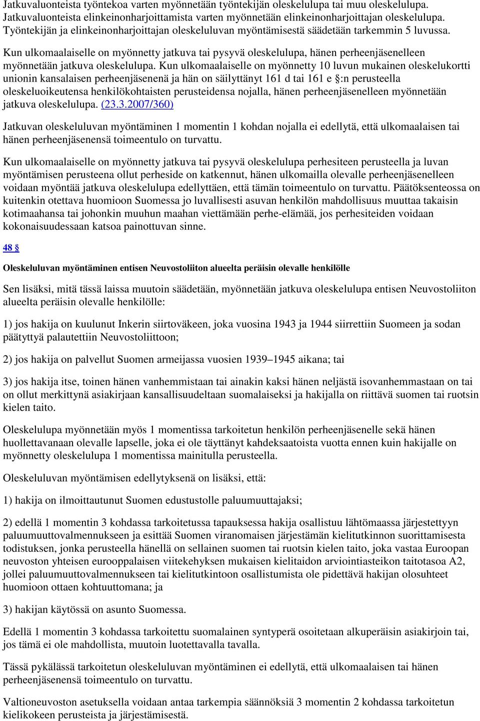 Kun ulkomaalaiselle on myönnetty jatkuva tai pysyvä oleskelulupa, hänen perheenjäsenelleen myönnetään jatkuva oleskelulupa.