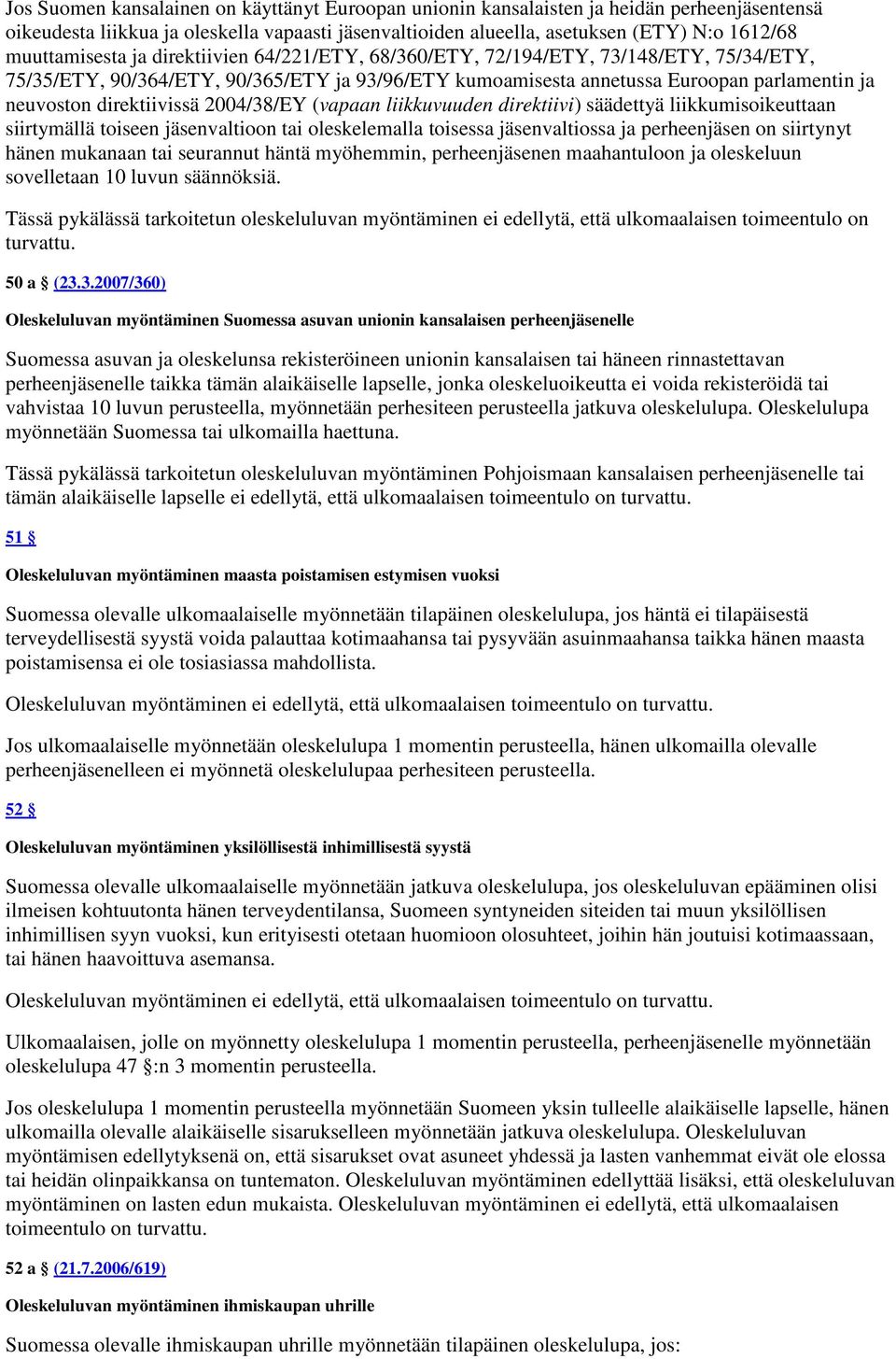 direktiivissä 2004/38/EY (vapaan liikkuvuuden direktiivi) säädettyä liikkumisoikeuttaan siirtymällä toiseen jäsenvaltioon tai oleskelemalla toisessa jäsenvaltiossa ja perheenjäsen on siirtynyt hänen