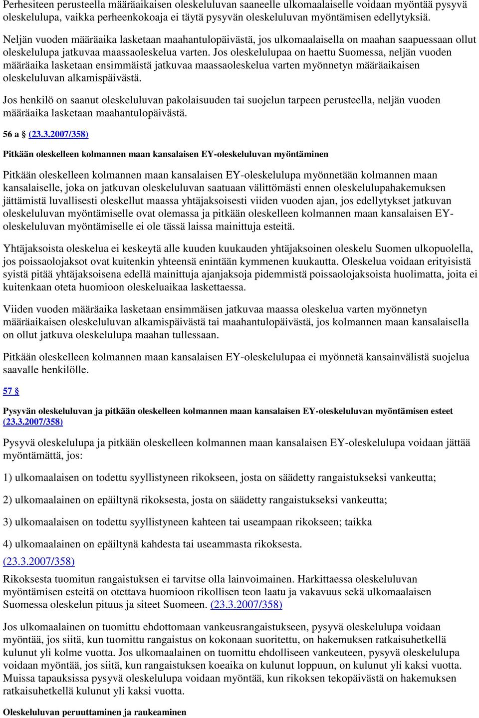 Jos oleskelulupaa on haettu Suomessa, neljän vuoden määräaika lasketaan ensimmäistä jatkuvaa maassaoleskelua varten myönnetyn määräaikaisen oleskeluluvan alkamispäivästä.