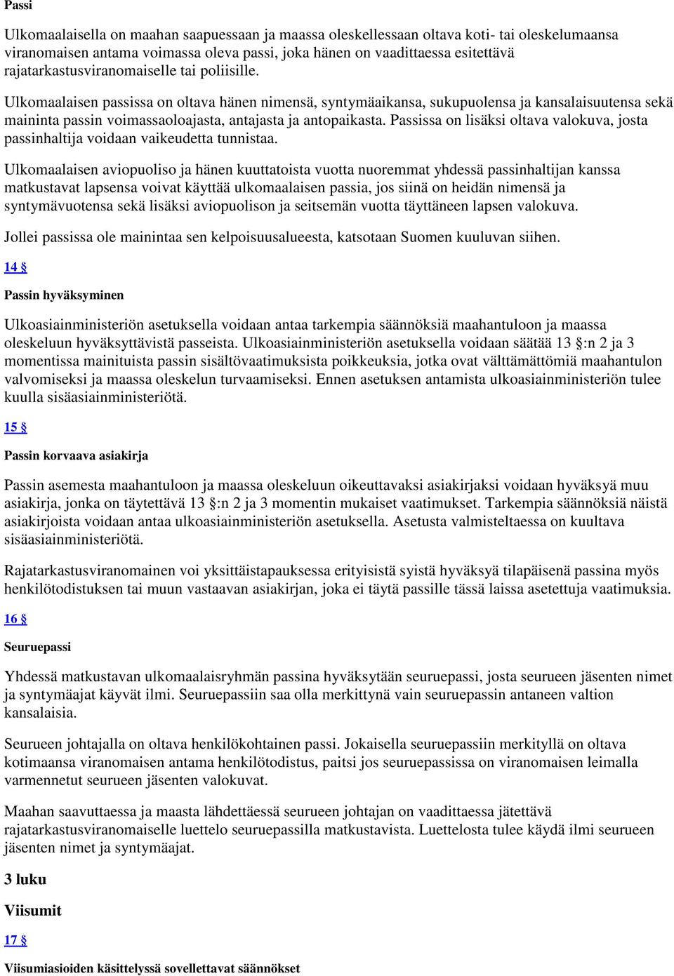 Ulkomaalaisen passissa on oltava hänen nimensä, syntymäaikansa, sukupuolensa ja kansalaisuutensa sekä maininta passin voimassaoloajasta, antajasta ja antopaikasta.