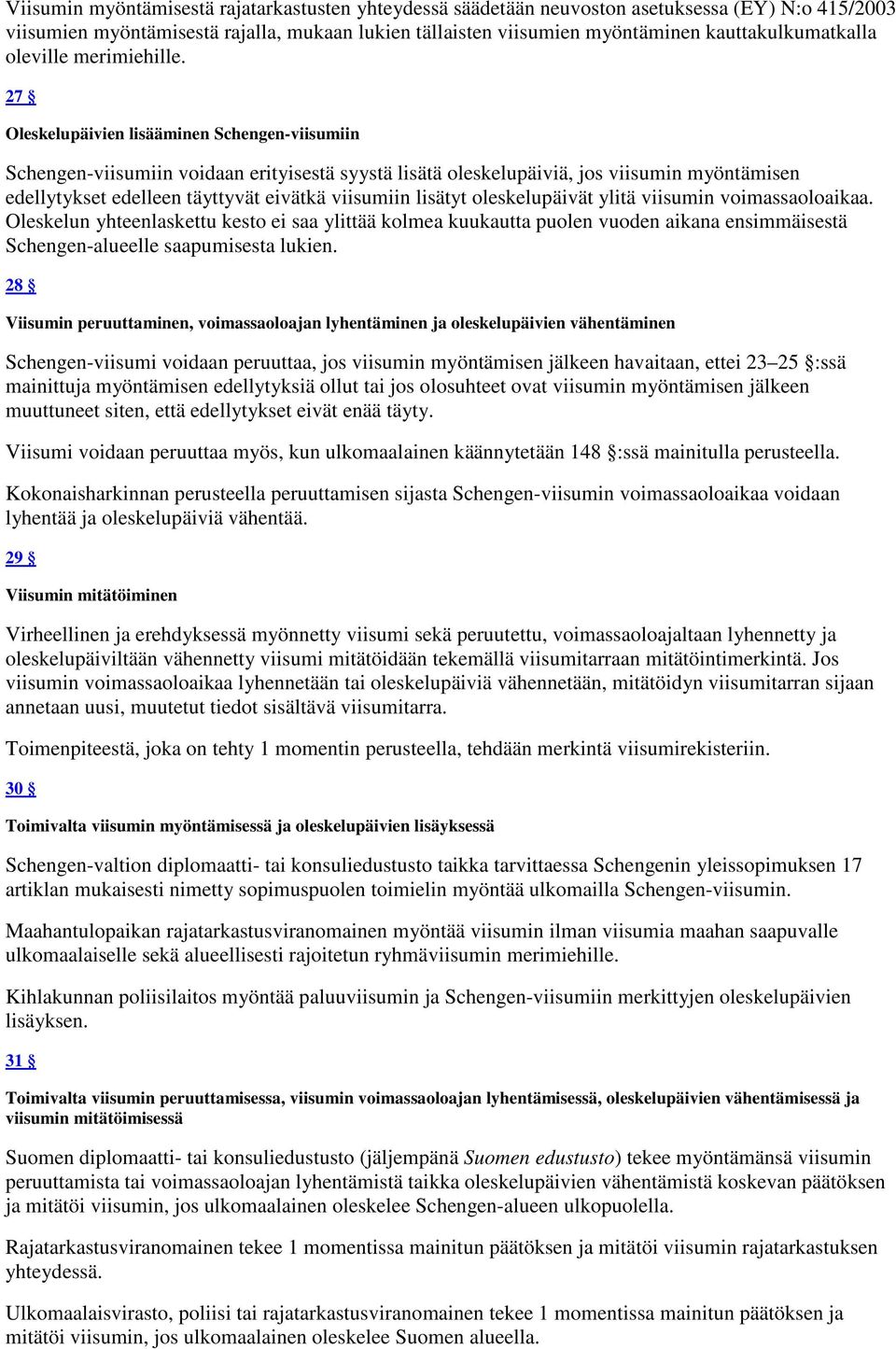 27 Oleskelupäivien lisääminen Schengen-viisumiin Schengen-viisumiin voidaan erityisestä syystä lisätä oleskelupäiviä, jos viisumin myöntämisen edellytykset edelleen täyttyvät eivätkä viisumiin