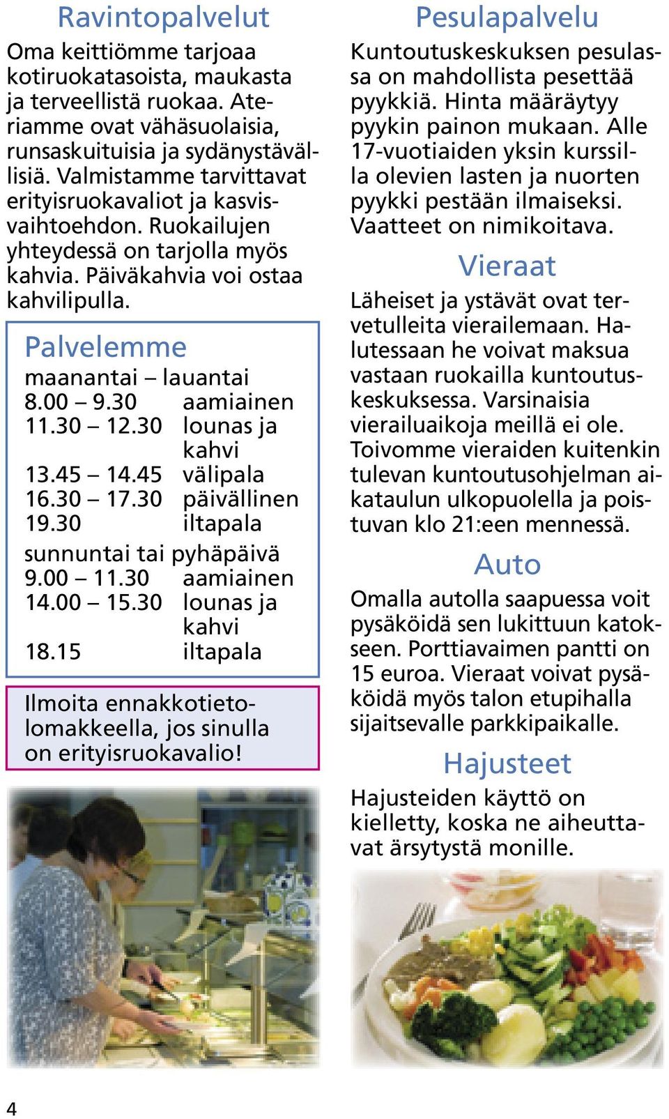 30 aamiainen 11.30 12.30 lounas ja kahvi 13.45 14.45 välipala 16.30 17.30 päivällinen 19.30 iltapala sunnuntai tai pyhäpäivä 9.00 11.30 aamiainen 14.00 15.30 lounas ja kahvi 18.