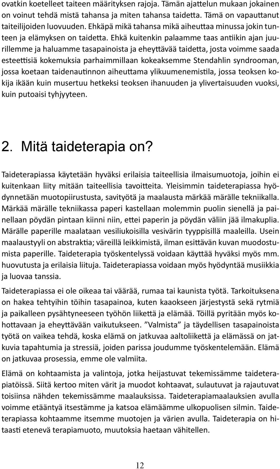 Ehkä kuitenkin palaamme taas antiikin ajan juurillemme ja haluamme tasapainoista ja eheyttävää taidetta, josta voimme saada esteettisiä kokemuksia parhaimmillaan kokeaksemme Stendahlin syndrooman,