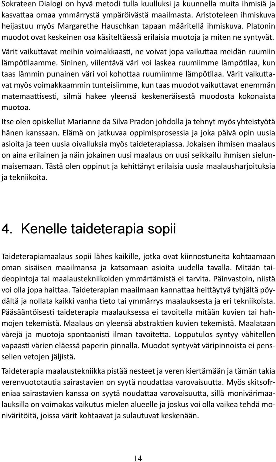 Värit vaikuttavat meihin voimakkaasti, ne voivat jopa vaikuttaa meidän ruumiin lämpötilaamme.