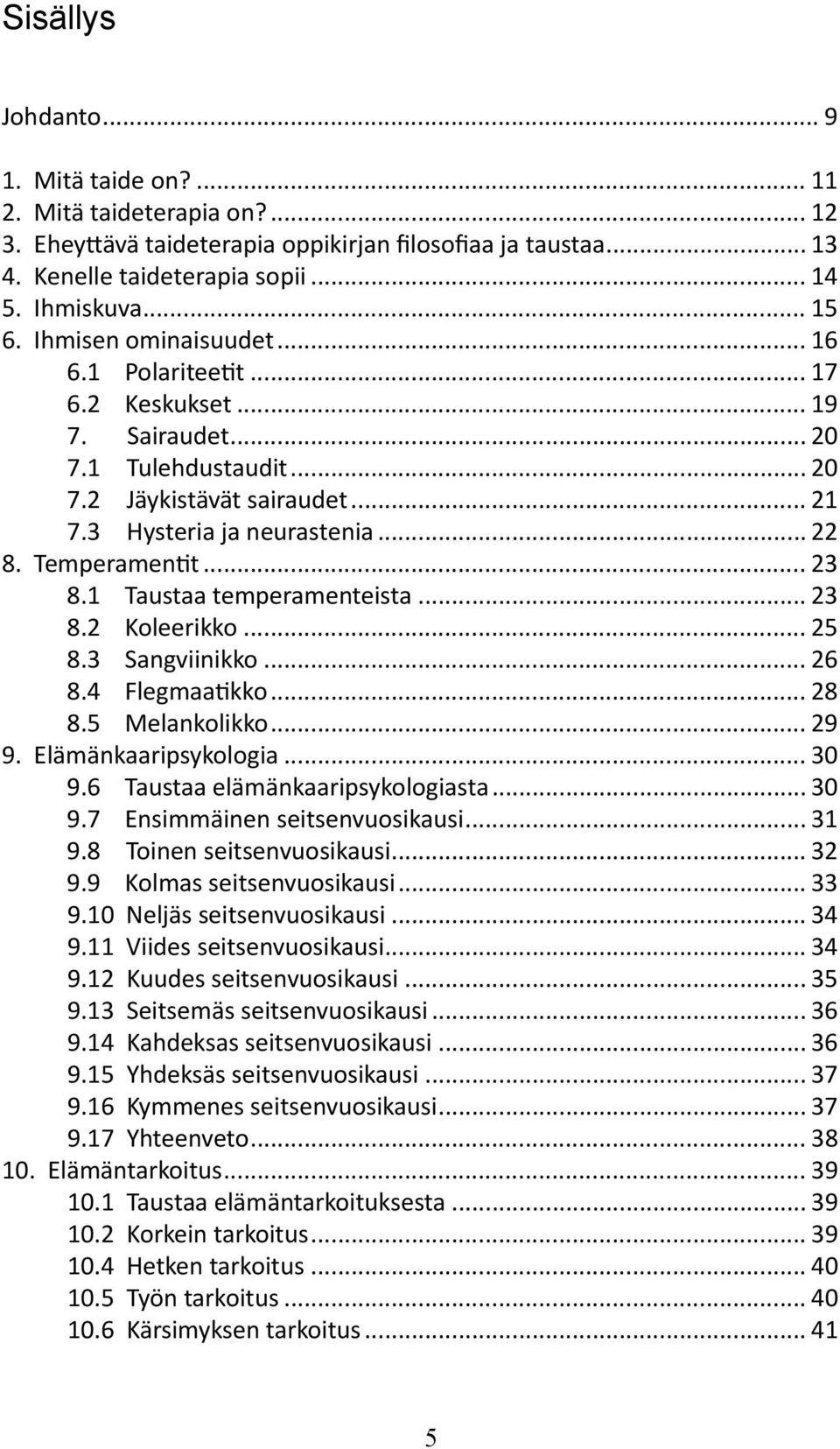 .. 23 8.1 Taustaa temperamenteista... 23 8.2 Koleerikko... 25 8.3 Sangviinikko... 26 8.4 Flegmaatikko... 28 8.5 Melankolikko... 29 9. Elämänkaaripsykologia... 30 9.6 Taustaa elämänkaaripsykologiasta.