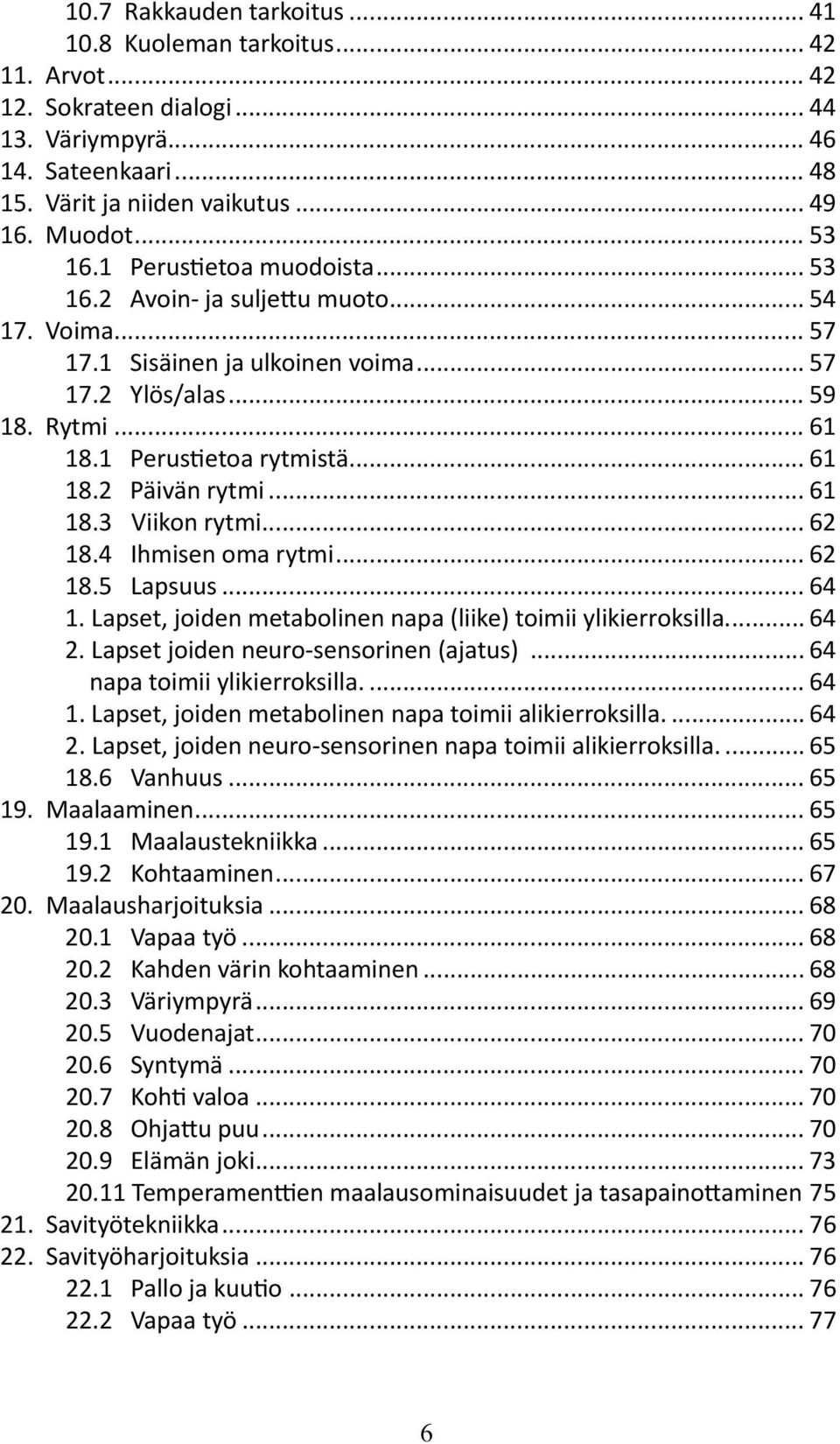 .. 61 18.3 Viikon rytmi... 62 18.4 Ihmisen oma rytmi... 62 18.5 Lapsuus... 64 1. Lapset, joiden metabolinen napa (liike) toimii ylikierroksilla... 64 2. Lapset joiden neuro-sensorinen (ajatus).