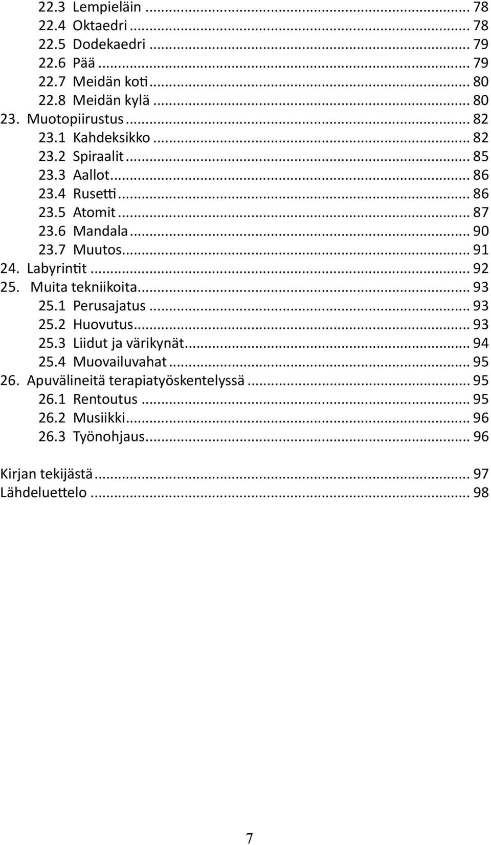Labyrintit... 92 25. Muita tekniikoita... 93 25.1 Perusajatus... 93 25.2 Huovutus... 93 25.3 Liidut ja värikynät... 94 25.4 Muovailuvahat... 95 26.