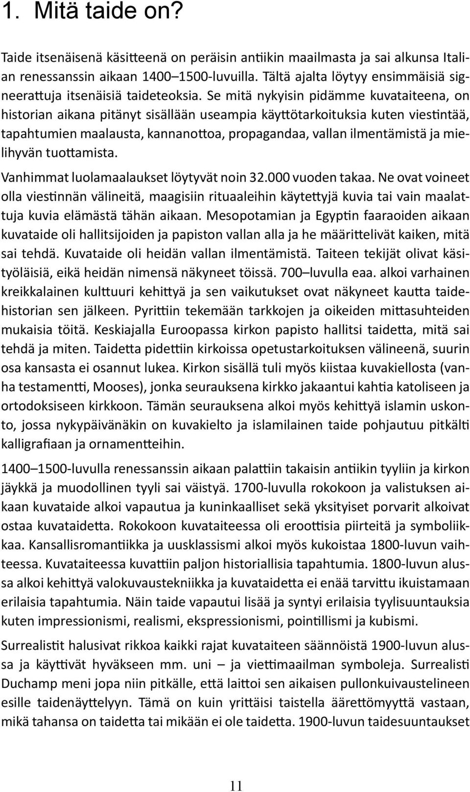 Se mitä nykyisin pidämme kuvataiteena, on historian aikana pitänyt sisällään useampia käyttötarkoituksia kuten viestintää, tapahtumien maalausta, kannanottoa, propagandaa, vallan ilmentämistä ja