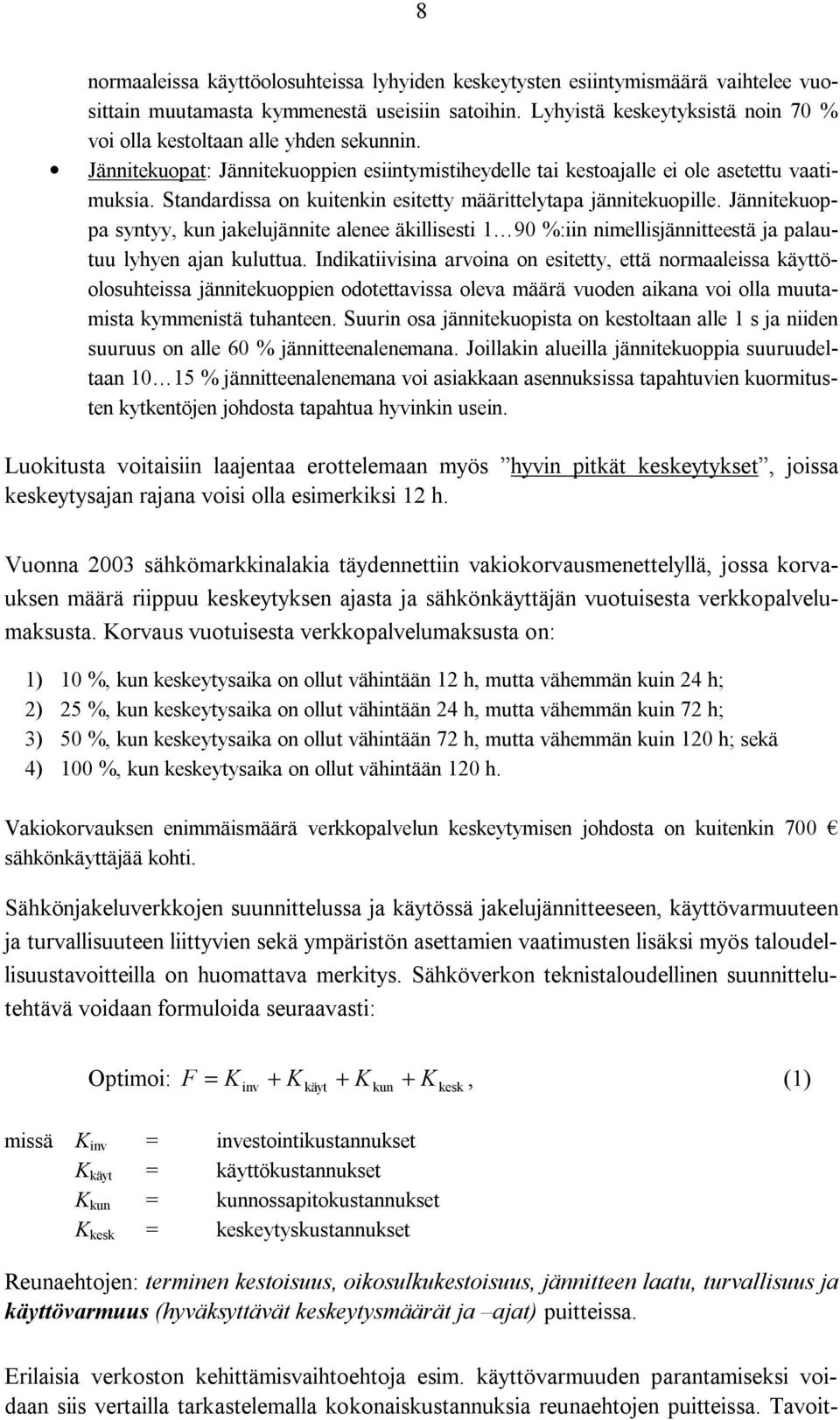 Standardissa on kuitenkin esitetty määrittelytapa jännitekuopille. Jännitekuoppa syntyy, kun jakelujännite alenee äkillisesti 1 90 %:iin nimellisjännitteestä ja palautuu lyhyen ajan kuluttua.