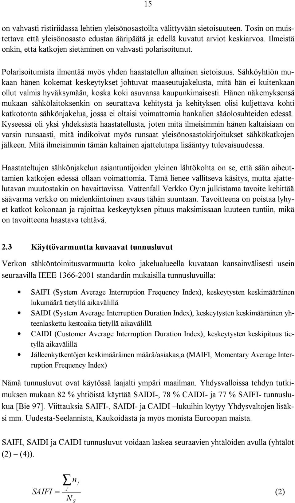 Sähköyhtiön mukaan hänen kokemat keskeytykset johtuvat maaseutujakelusta, mitä hän ei kuitenkaan ollut valmis hyväksymään, koska koki asuvansa kaupunkimaisesti.