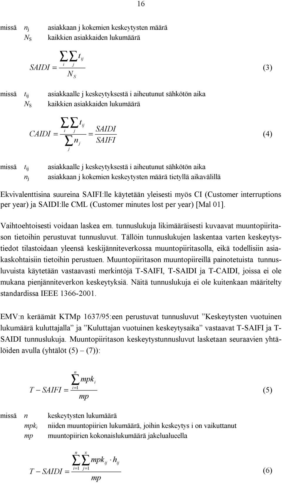 Ekvivalenttisina suureina SAIFI:lle käytetään yleisesti myös CI (Customer interruptions per year) ja SAIDI:lle CML (Customer minutes lost per year) [Mal 01]. Vaihtoehtoisesti voidaan laskea em.