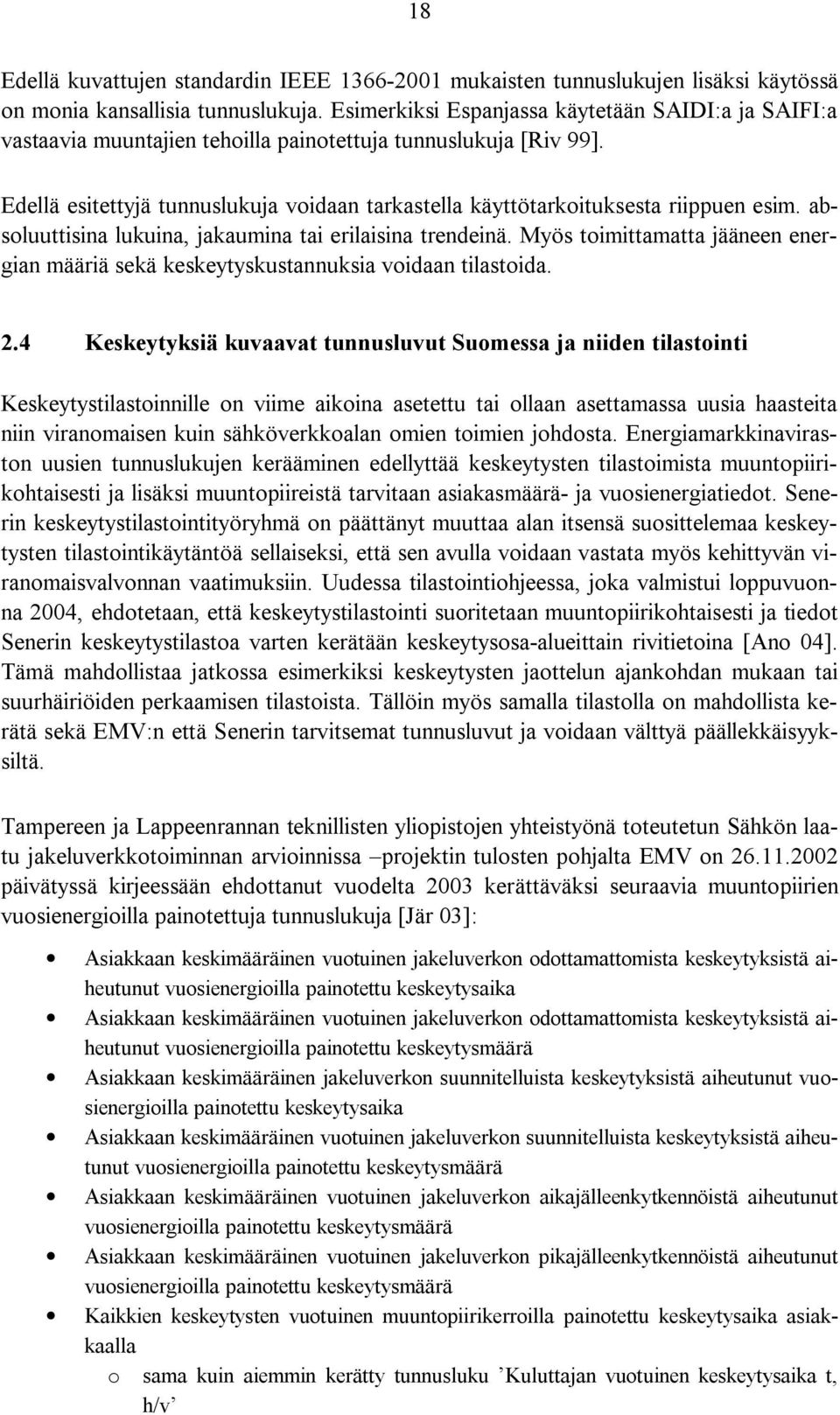 Edellä esitettyjä tunnuslukuja voidaan tarkastella käyttötarkoituksesta riippuen esim. absoluuttisina lukuina, jakaumina tai erilaisina trendeinä.