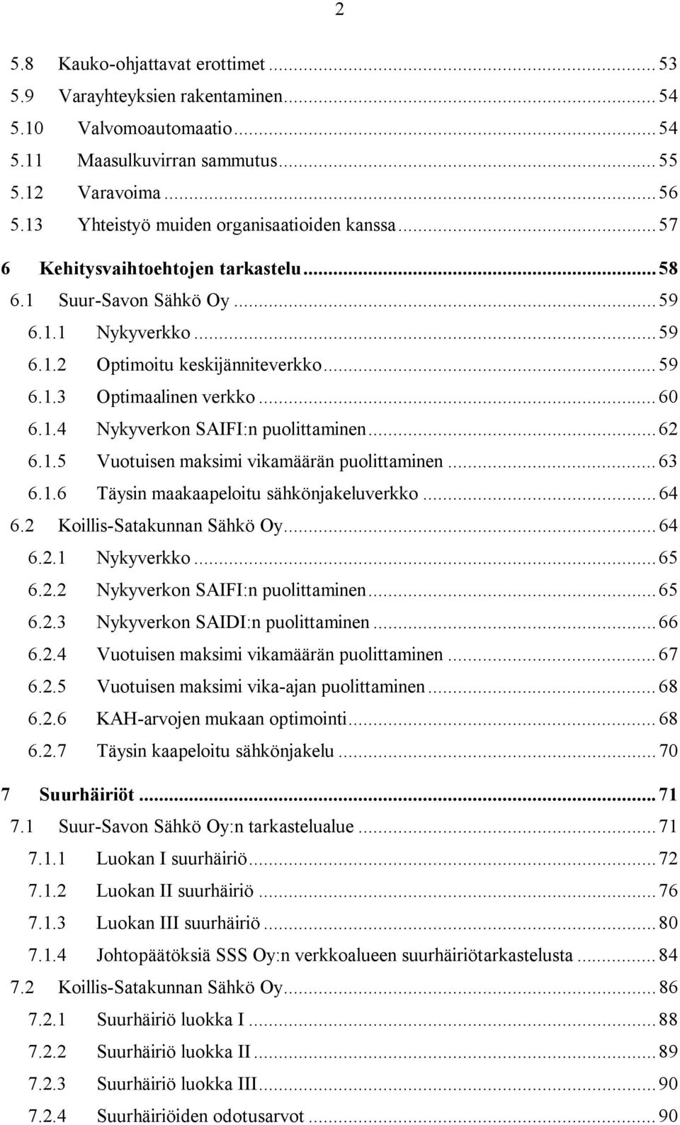 ..60 6.1.4 Nykyverkon SAIFI:n puolittaminen...62 6.1.5 Vuotuisen maksimi vikamäärän puolittaminen...63 6.1.6 Täysin maakaapeloitu sähkönjakeluverkko...64 6.2 Koillis-Satakunnan Sähkö Oy...64 6.2.1 Nykyverkko.