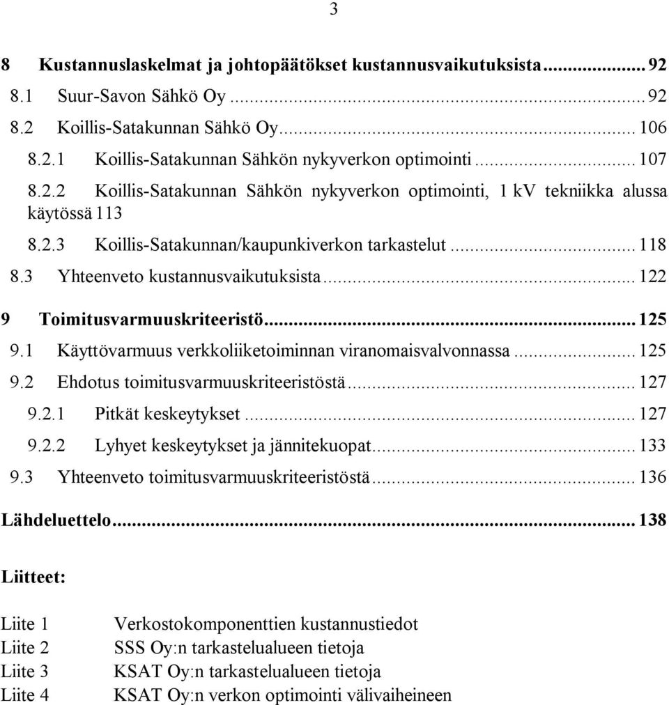 .. 122 9 Toimitusvarmuuskriteeristö... 125 9.1 Käyttövarmuus verkkoliiketoiminnan viranomaisvalvonnassa... 125 9.2 Ehdotus toimitusvarmuuskriteeristöstä... 127 9.2.1 Pitkät keskeytykset... 127 9.2.2 Lyhyet keskeytykset ja jännitekuopat.