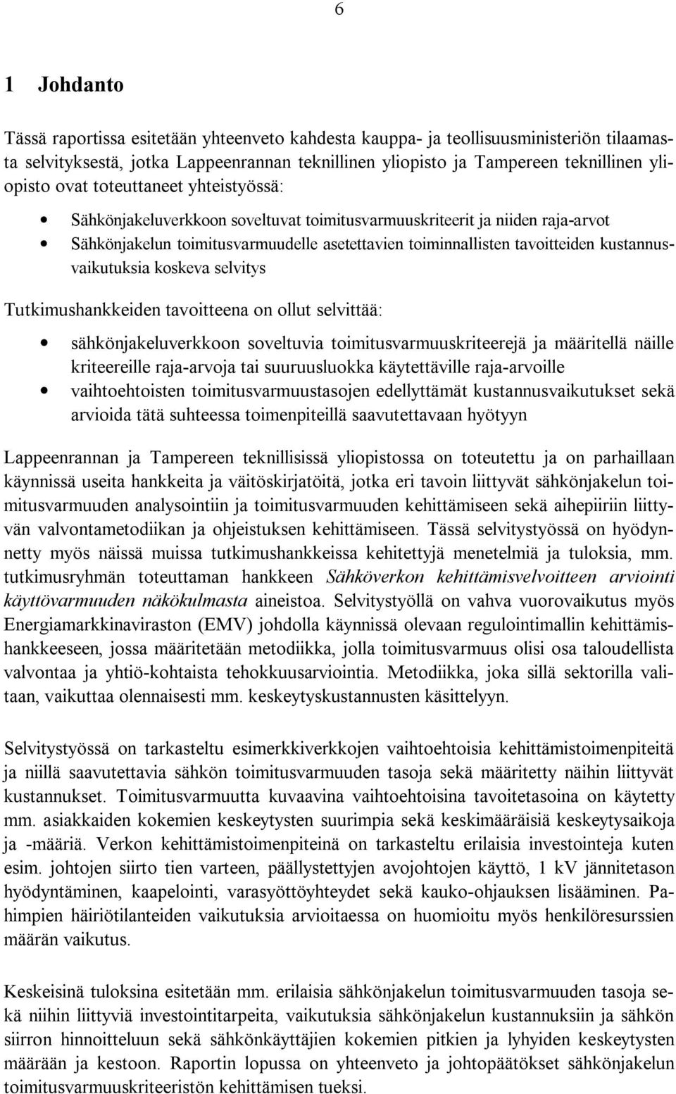 kustannusvaikutuksia koskeva selvitys Tutkimushankkeiden tavoitteena on ollut selvittää: sähkönjakeluverkkoon soveltuvia toimitusvarmuuskriteerejä ja määritellä näille kriteereille raja-arvoja tai