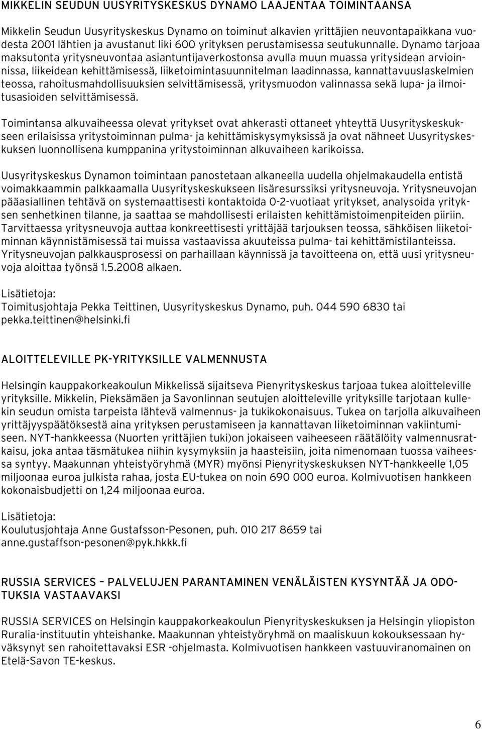 Dynamo tarjoaa maksutonta yritysneuvontaa asiantuntijaverkostonsa avulla muun muassa yritysidean arvioinnissa, liikeidean kehittämisessä, liiketoimintasuunnitelman laadinnassa, kannattavuuslaskelmien