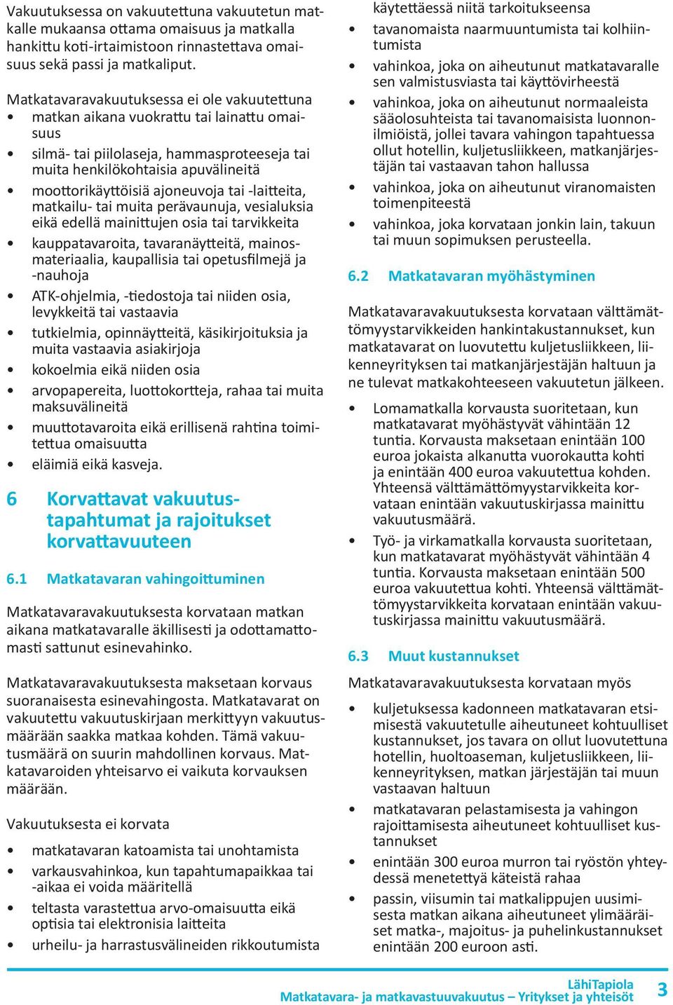 ajoneuvoja tai -laitteita, matkailu- tai muita perävaunuja, vesialuksia eikä edellä mainittujen osia tai tarvikkeita kauppatavaroita, tavaranäytteitä, mainosmateriaalia, kaupallisia tai opetusfilmejä