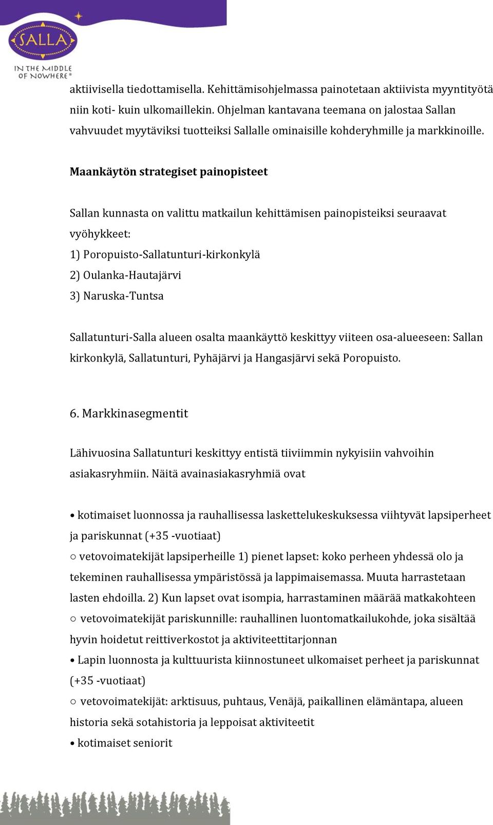 Maankäytön strategiset painopisteet Sallan kunnasta on valittu matkailun kehittämisen painopisteiksi seuraavat vyöhykkeet: 1) Poropuisto-Sallatunturi-kirkonkylä 2) Oulanka-Hautajärvi 3)