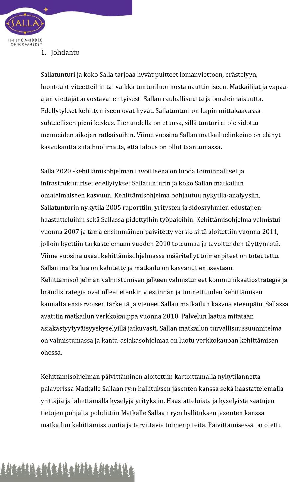 Sallatunturi on Lapin mittakaavassa suhteellisen pieni keskus. Pienuudella on etunsa, sillä tunturi ei ole sidottu menneiden aikojen ratkaisuihin.