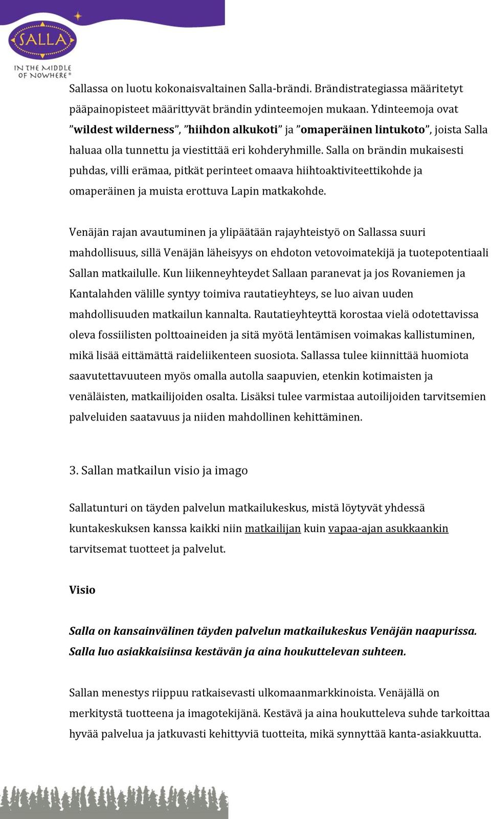 Salla on brändin mukaisesti puhdas, villi erämaa, pitkät perinteet omaava hiihtoaktiviteettikohde ja omaperäinen ja muista erottuva Lapin matkakohde.