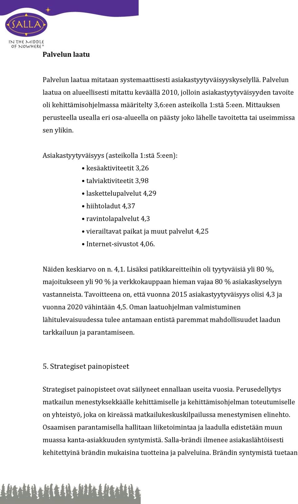 Mittauksen perusteella usealla eri osa-alueella on päästy joko lähelle tavoitetta tai useimmissa sen ylikin.