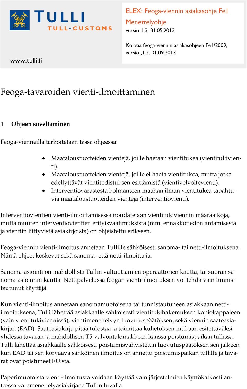 2013 Feoga-tavaroiden vienti-ilmoittaminen 1 Ohjeen soveltaminen Feoga-vienneillä tarkoitetaan tässä ohjeessa: Maataloustuotteiden vientejä, joille haetaan vientitukea (vientitukivienti).