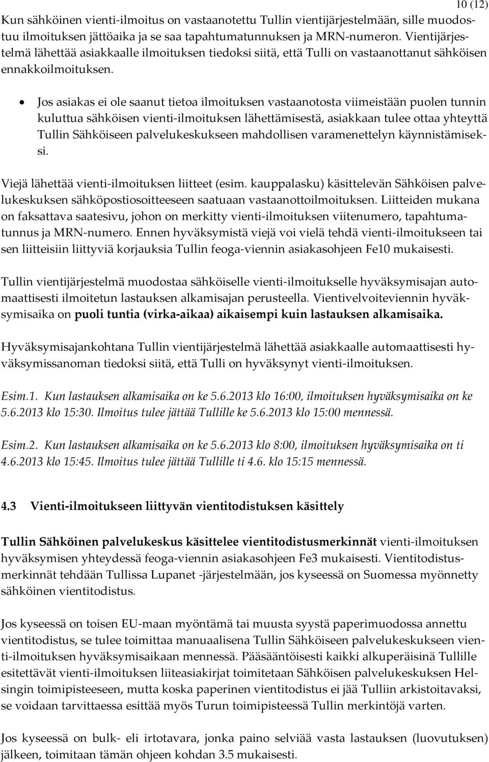 Jos asiakas ei ole saanut tietoa ilmoituksen vastaanotosta viimeistään puolen tunnin kuluttua sähköisen vienti-ilmoituksen lähettämisestä, asiakkaan tulee ottaa yhteyttä Tullin Sähköiseen