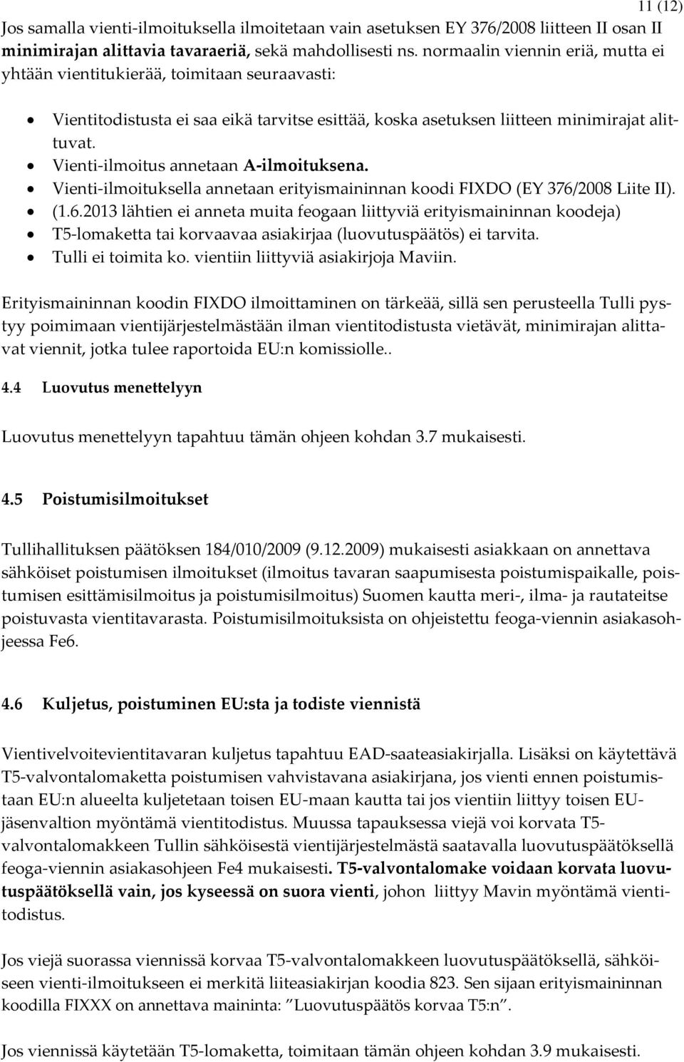 Vienti-ilmoitus annetaan A-ilmoituksena. Vienti-ilmoituksella annetaan erityismaininnan koodi FIXDO (EY 376/