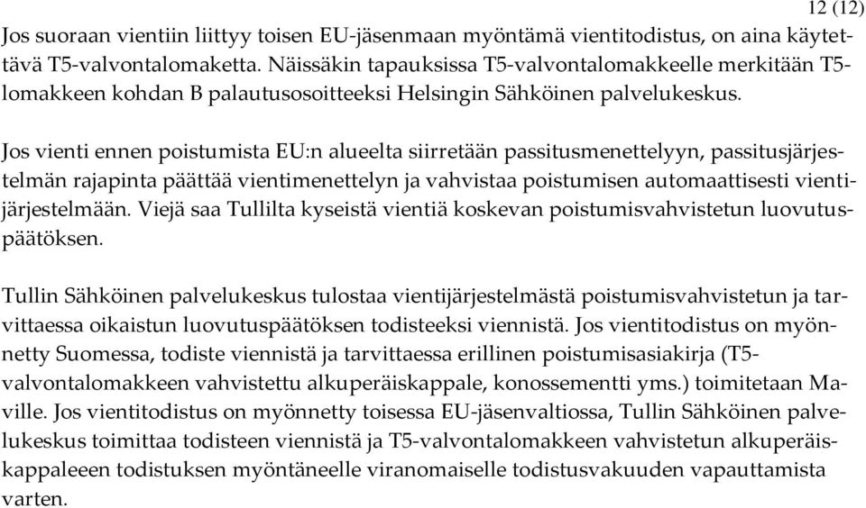 Jos vienti ennen poistumista EU:n alueelta siirretään passitusmenettelyyn, passitusjärjestelmän rajapinta päättää vientimenettelyn ja vahvistaa poistumisen automaattisesti vientijärjestelmään.