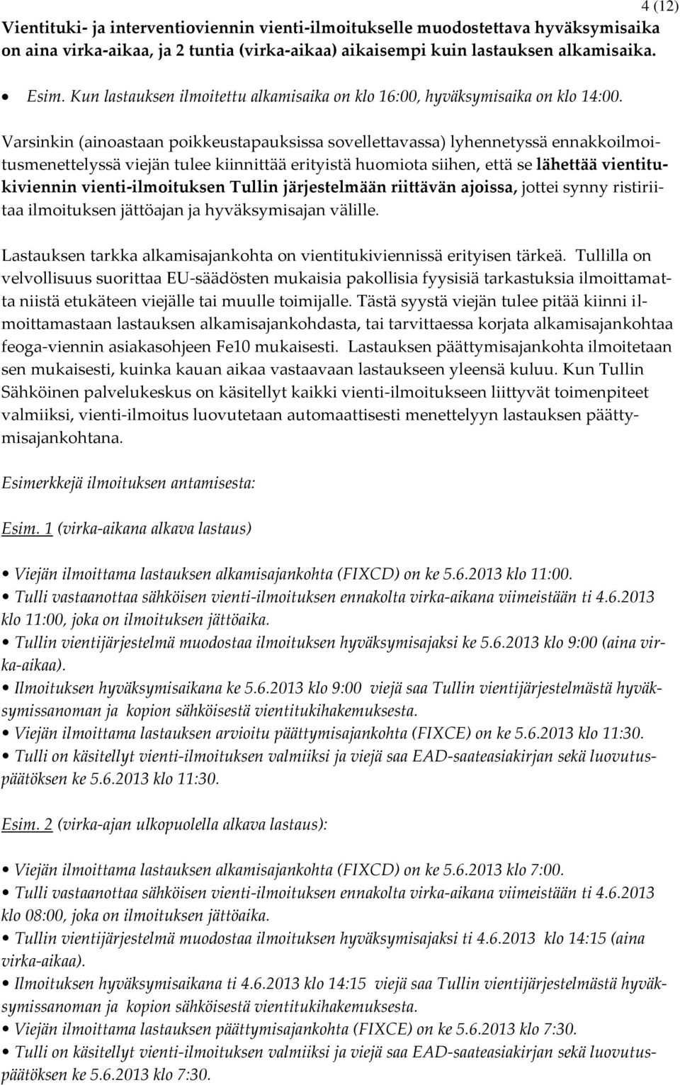 Varsinkin (ainoastaan poikkeustapauksissa sovellettavassa) lyhennetyssä ennakkoilmoitusmenettelyssä viejän tulee kiinnittää erityistä huomiota siihen, että se lähettää vientitukiviennin