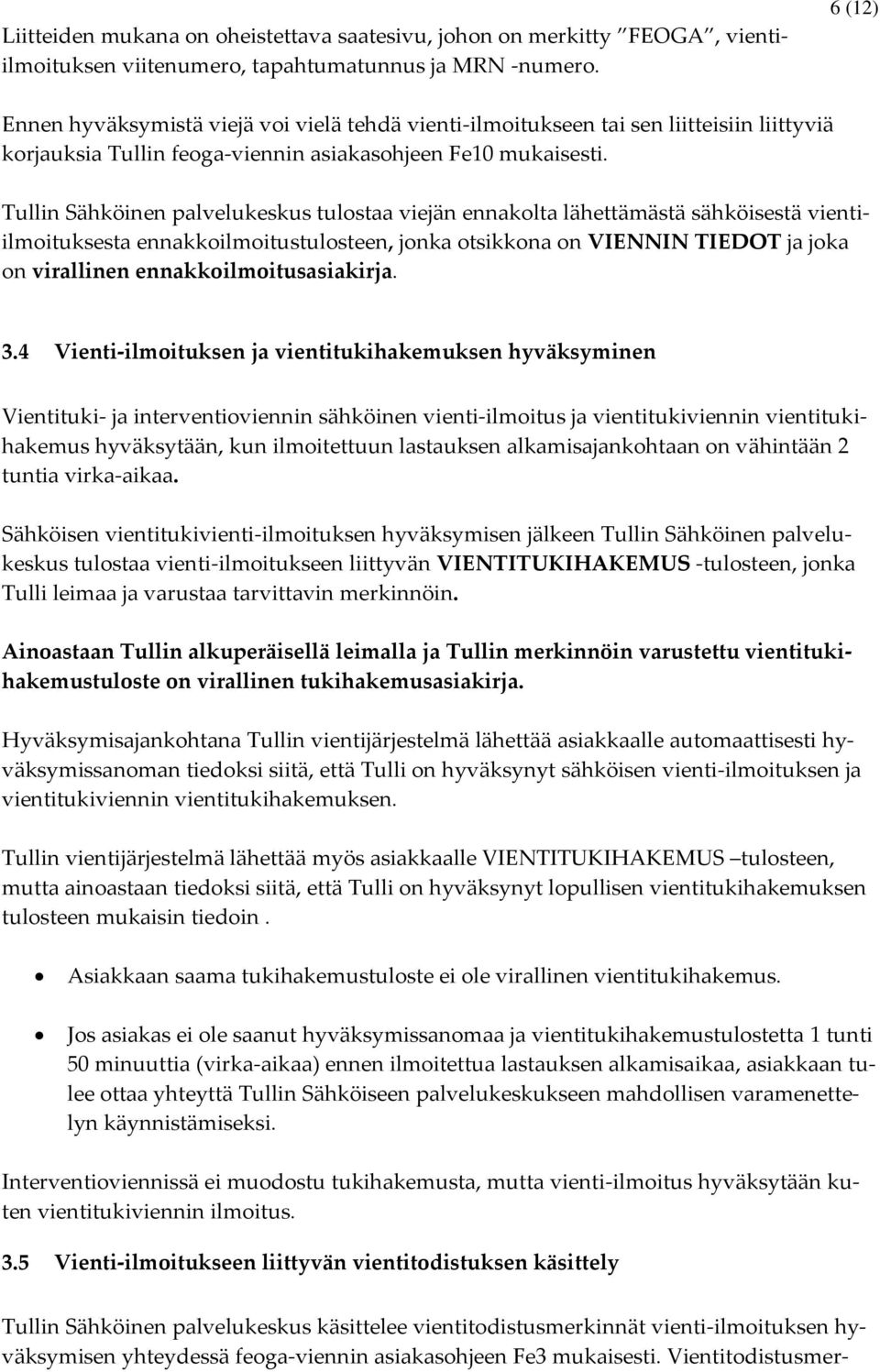 Tullin Sähköinen palvelukeskus tulostaa viejän ennakolta lähettämästä sähköisestä vientiilmoituksesta ennakkoilmoitustulosteen, jonka otsikkona on VIENNIN TIEDOT ja joka on virallinen