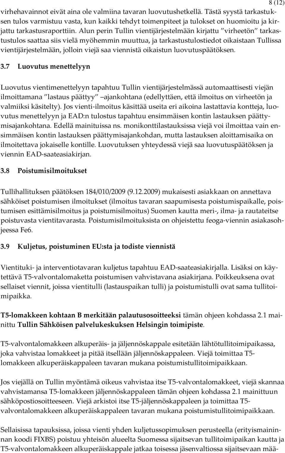 Alun perin Tullin vientijärjestelmään kirjattu virheetön tarkastustulos saattaa siis vielä myöhemmin muuttua, ja tarkastustulostiedot oikaistaan Tullissa vientijärjestelmään, jolloin viejä saa