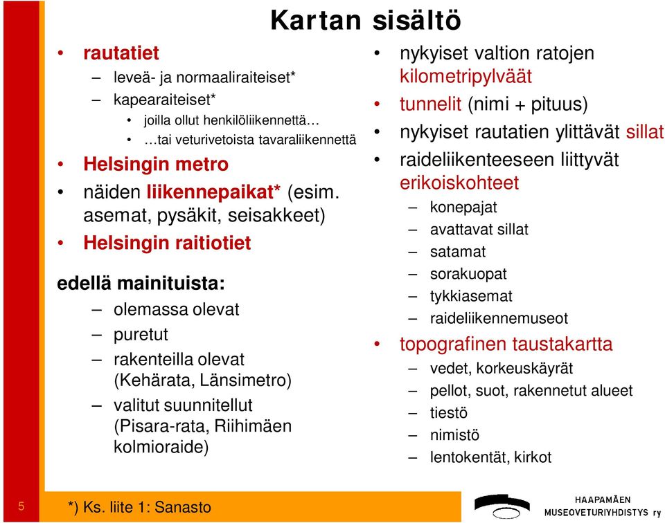 kolmioraide) Kartan sisältö nykyiset valtion ratojen kilometripylväät tunnelit (nimi + pituus) nykyiset rautatien ylittävät sillat raideliikenteeseen liittyvät erikoiskohteet konepajat