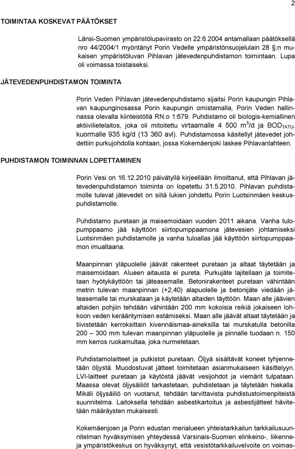 Porin Veden Pihlavan jätevedenpuhdistamo sijaitsi Porin kaupungin Pihlavan kaupunginosassa Porin kaupungin omistamalla, Porin Veden hallinnassa olevalla kiinteistöllä RN:o 1:679.